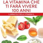 La vitamine qui vous fera vivre 100 ans. Le miracle de la vitamine K2