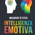 EMOTIONALE INTELLIGENZ, Die goldenen Regeln für das Verständnis und die Bewältigung von Emotionen, die Entwicklung wirksamer sozialer Fähigkeiten und den besseren Umgang mit Beziehungen